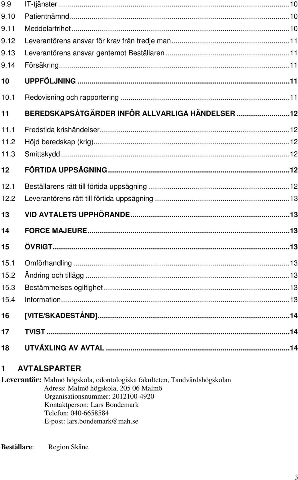 ..12 12 FÖRTIDA UPPSÄGNING...12 12.1 Beställarens rätt till förtida uppsägning...12 12.2 Leverantörens rätt till förtida uppsägning...13 13 VID AVTALETS UPPHÖRANDE...13 14 FORCE MAJEURE...13 15 ÖVRIGT.