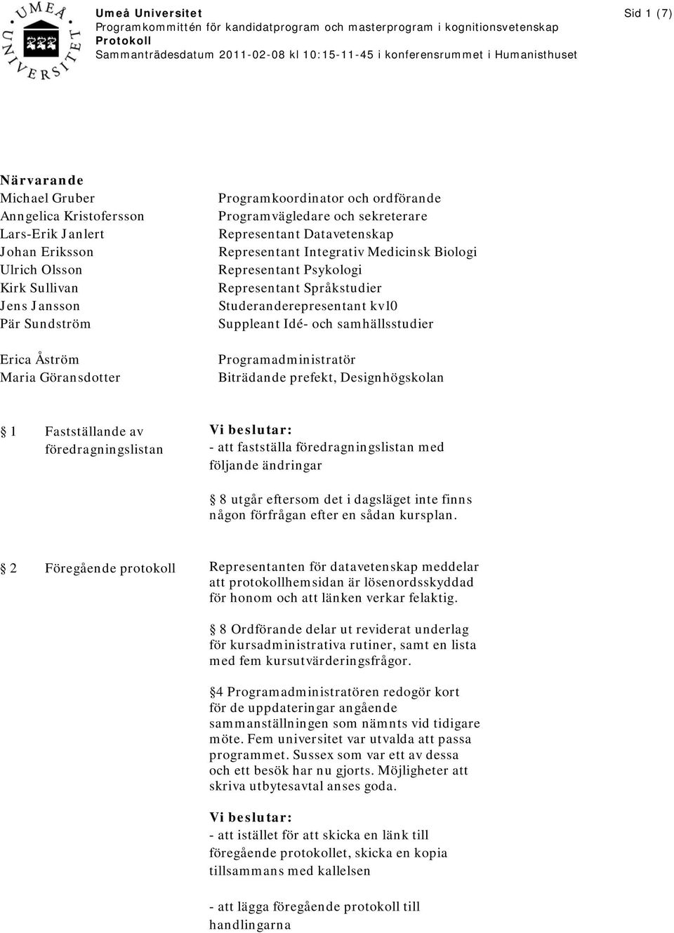 Suppleant Idé- och samhällsstudier Programadministratör Biträdande prefekt, Designhögskolan 1 Fastställande av föredragningslistan - att fastställa föredragningslistan med följande ändringar 8 utgår