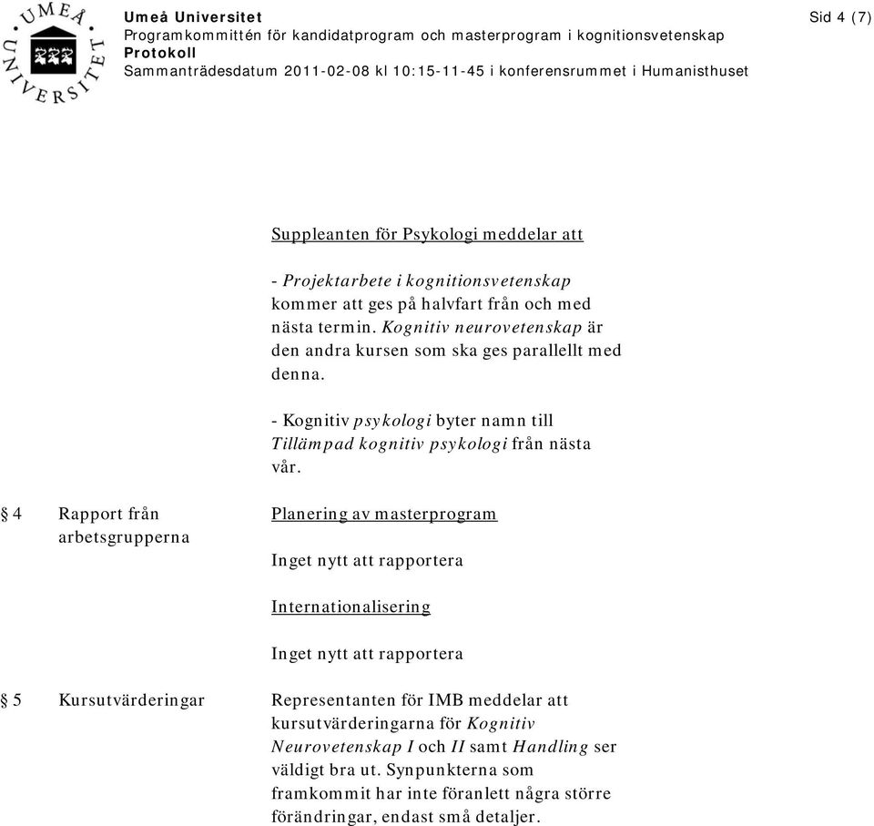 4 Rapport från arbetsgrupperna Planering av masterprogram Inget nytt att rapportera Internationalisering Inget nytt att rapportera 5 Kursutvärderingar Representanten