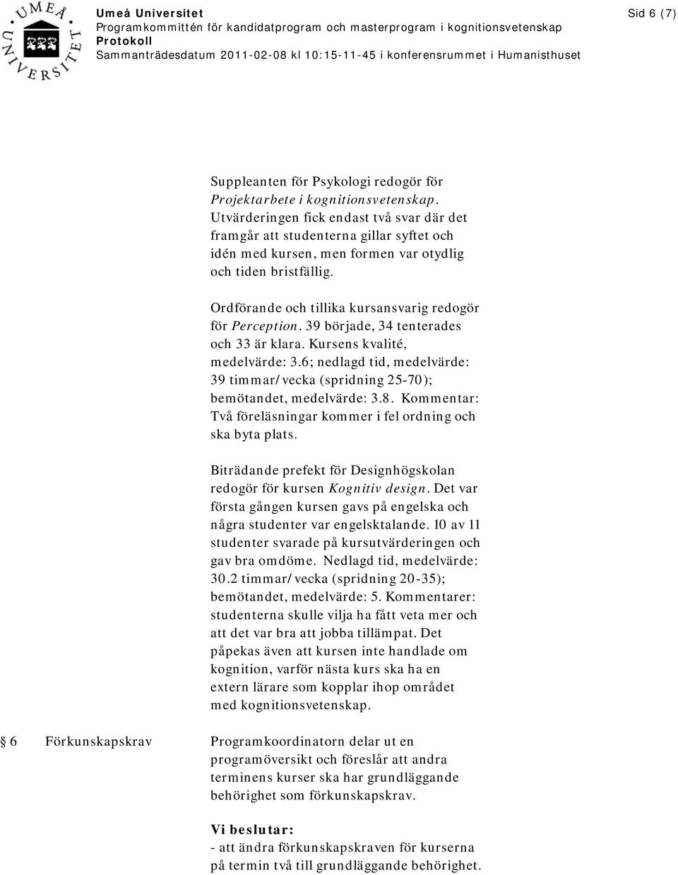 Ordförande och tillika kursansvarig redogör för Perception. 39 började, 34 tenterades och 33 är klara. Kursens kvalité, medelvärde: 3.