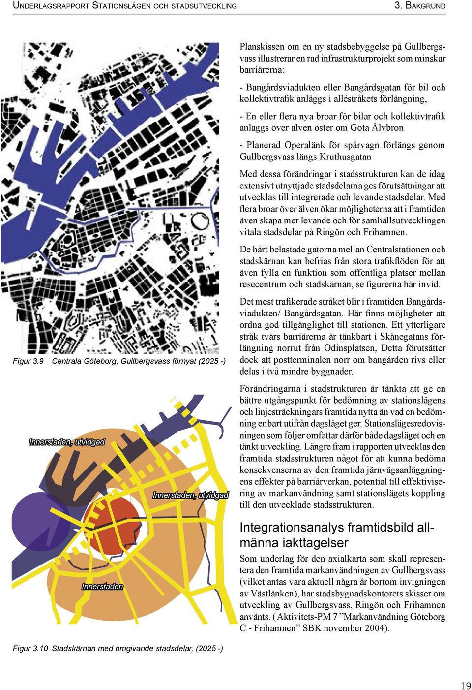 infrastrukturprojekt som minskar barriärerna: - Bangårdsviadukten eller Bangårdsgatan för bil och kollektivtrafik anläggs i alléstråkets förlängning, - En eller flera nya broar för bilar och