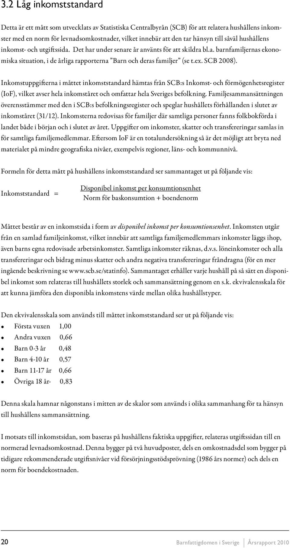 SCB 2008). Inkomstuppgifterna i måttet inkomststandard hämtas från SCB:s Inkomst- och förmögenhetsregister (IoF), vilket avser hela inkomståret och omfattar hela Sveriges befolkning.