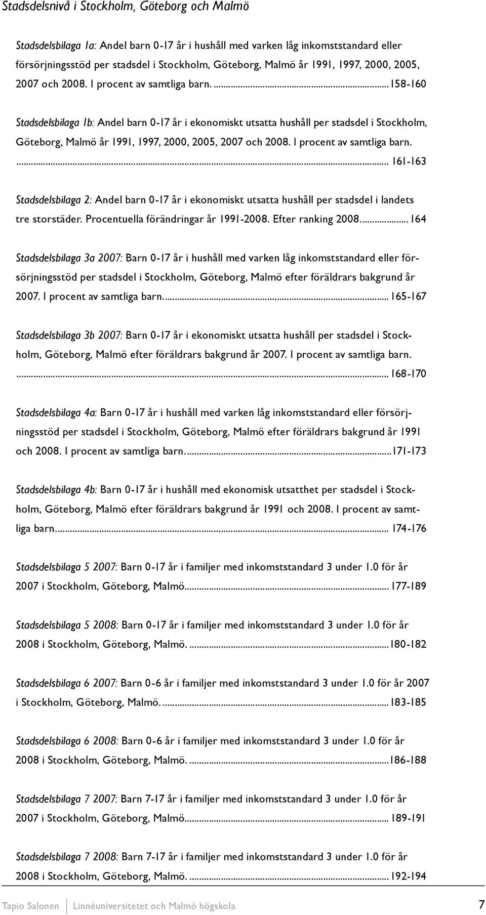 ..158-160 Stadsdelsbilaga 1b: Andel barn 0-17 år i ekonomiskt utsatta hushåll per stadsdel i Stockholm, Göteborg, Malmö år 1991, .