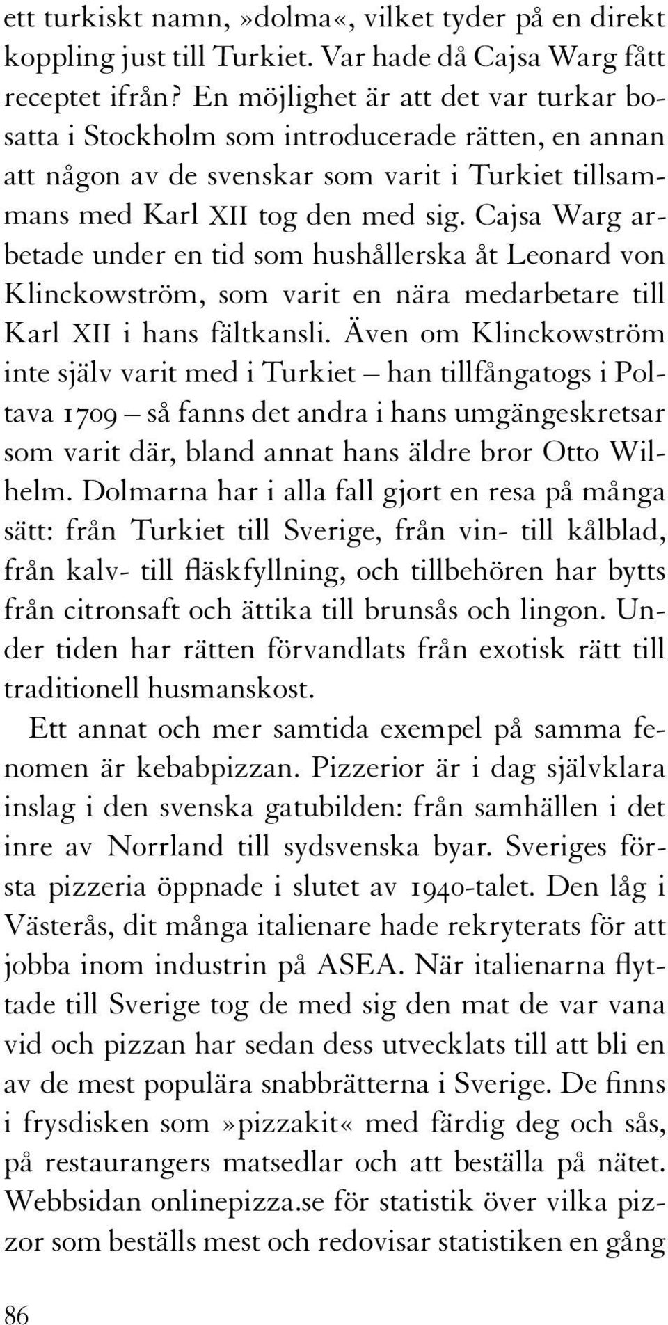 Cajsa Warg arbetade under en tid som hushållerska åt Leonard von Klinckowström, som varit en nära medarbetare till Karl XII i hans fältkansli.