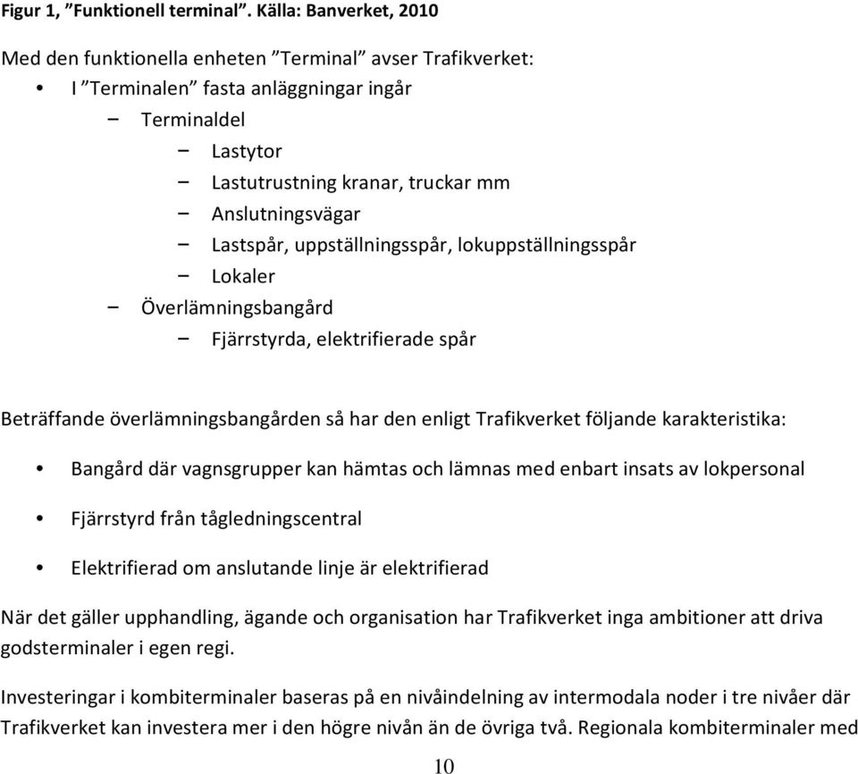 Lastspår, uppställningsspår, lokuppställningsspår Lokaler Överlämningsbangård Fjärrstyrda, elektrifierade spår Beträffande överlämningsbangården så har den enligt Trafikverket följande