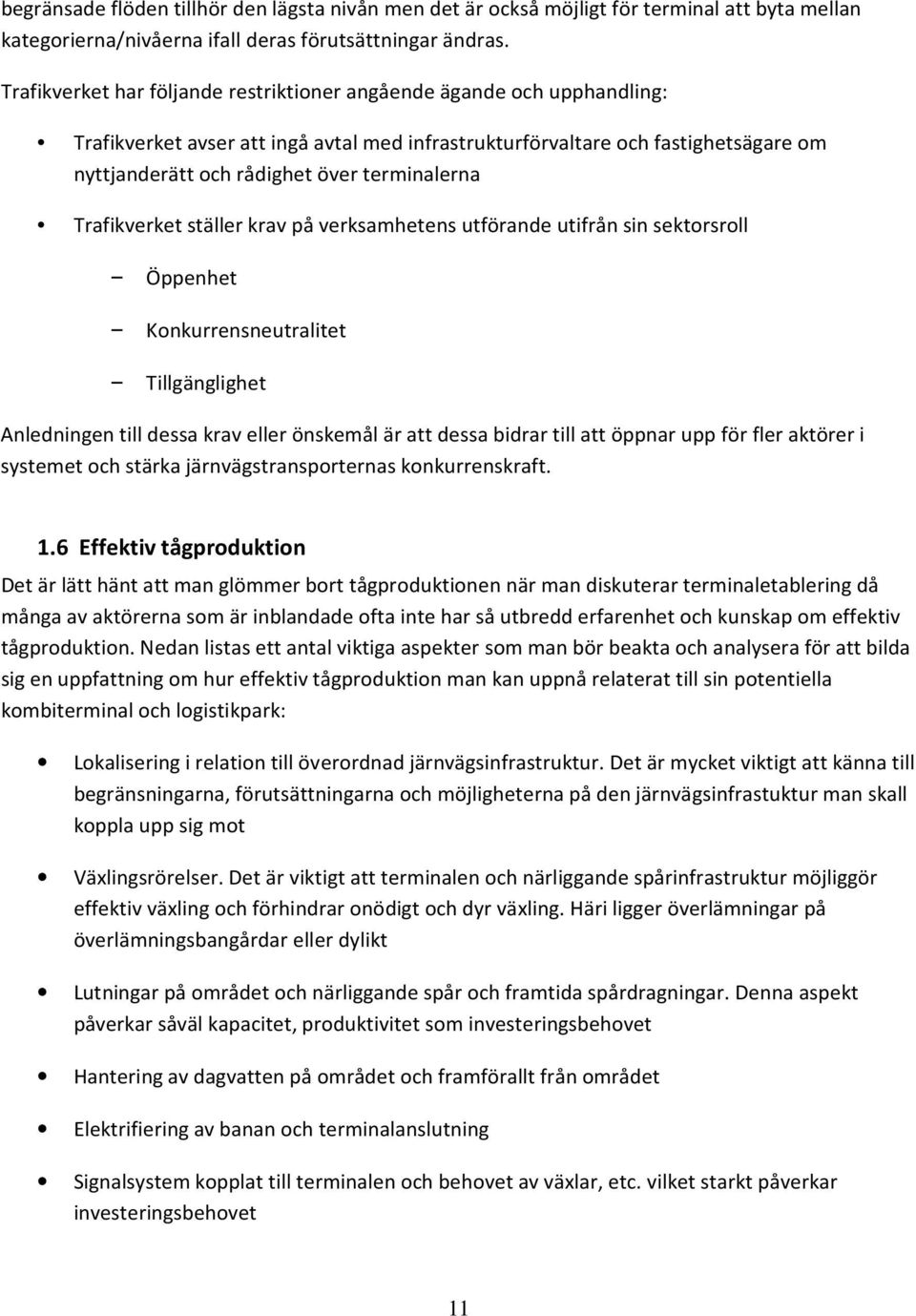 terminalerna Trafikverket ställer krav på verksamhetens utförande utifrån sin sektorsroll Öppenhet Konkurrensneutralitet Tillgänglighet Anledningen till dessa krav eller önskemål är att dessa bidrar