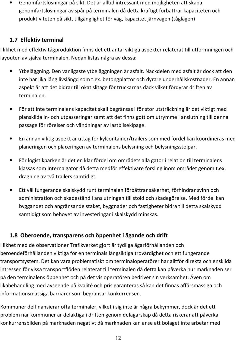 järnvägen (tåglägen) 1.7 Effektiv terminal I likhet med effektiv tågproduktion finns det ett antal viktiga aspekter relaterat till utformningen och layouten av själva terminalen.