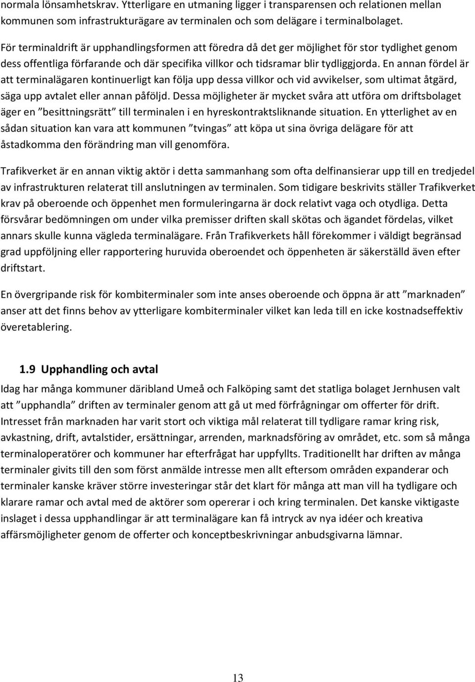 En annan fördel är att terminalägaren kontinuerligt kan följa upp dessa villkor och vid avvikelser, som ultimat åtgärd, säga upp avtalet eller annan påföljd.