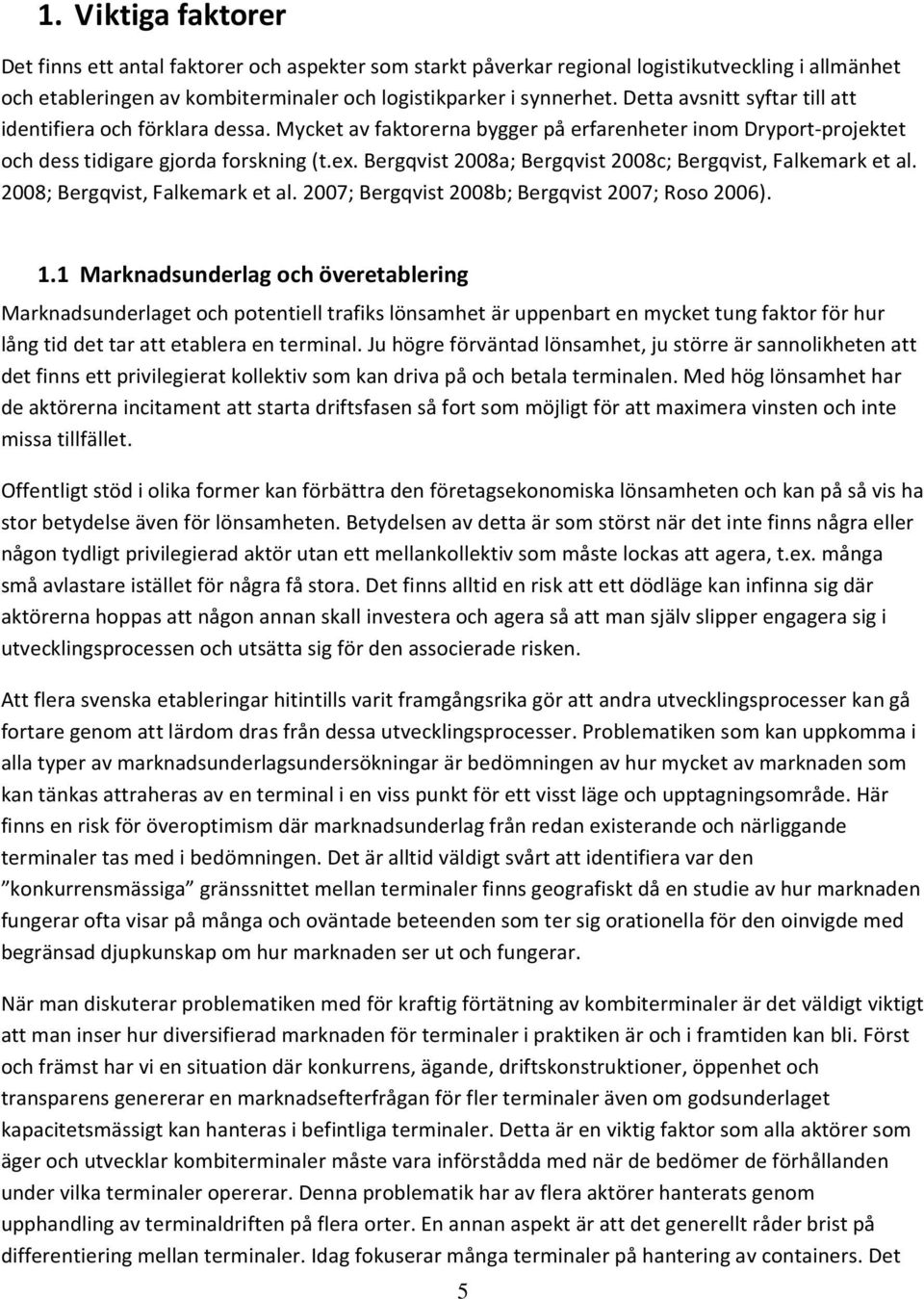 Bergqvist 2008a; Bergqvist 2008c; Bergqvist, Falkemark et al. 2008; Bergqvist, Falkemark et al. 2007; Bergqvist 2008b; Bergqvist 2007; Roso 2006). 1.