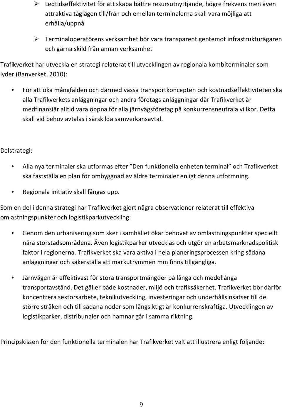 lyder (Banverket, 2010): För att öka mångfalden och därmed vässa transportkoncepten och kostnadseffektiviteten ska alla Trafikverkets anläggningar och andra företags anläggningar där Trafikverket är