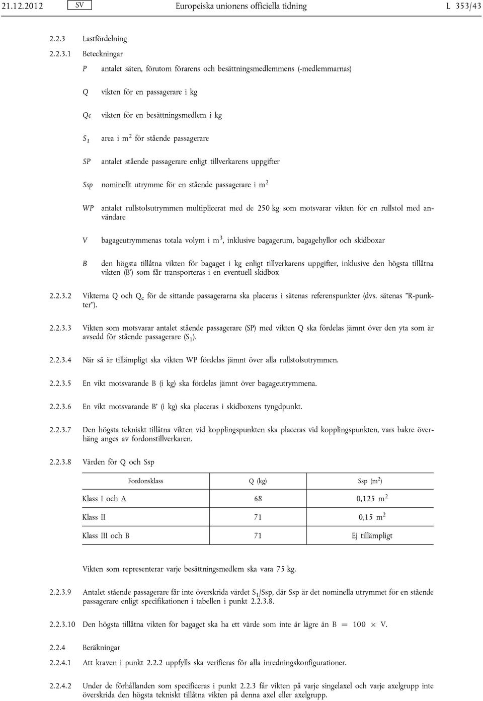 area i m 2 för stående passagerare SP antalet stående passagerare enligt tillverkarens uppgifter Ssp nominellt utrymme för en stående passagerare i m 2 WP V B antalet rullstolsutrymmen multiplicerat