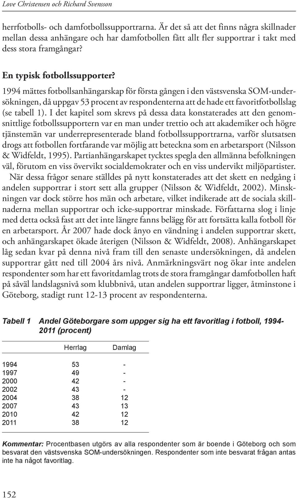 1994 mättes fotbollsanhängarskap för första gången i den västsvenska SOM-undersökningen, då uppgav 53 procent av respondenterna att de hade ett favoritfotbollslag (se tabell 1).