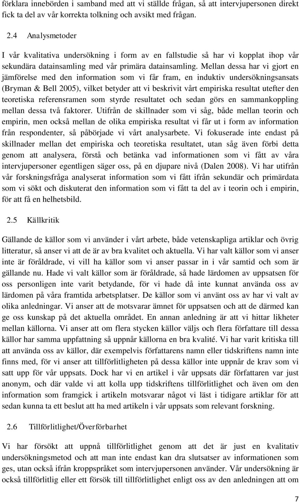 Mellan dessa har vi gjort en jämförelse med den information som vi får fram, en induktiv undersökningsansats (Bryman & Bell 2005), vilket betyder att vi beskrivit vårt empiriska resultat utefter den