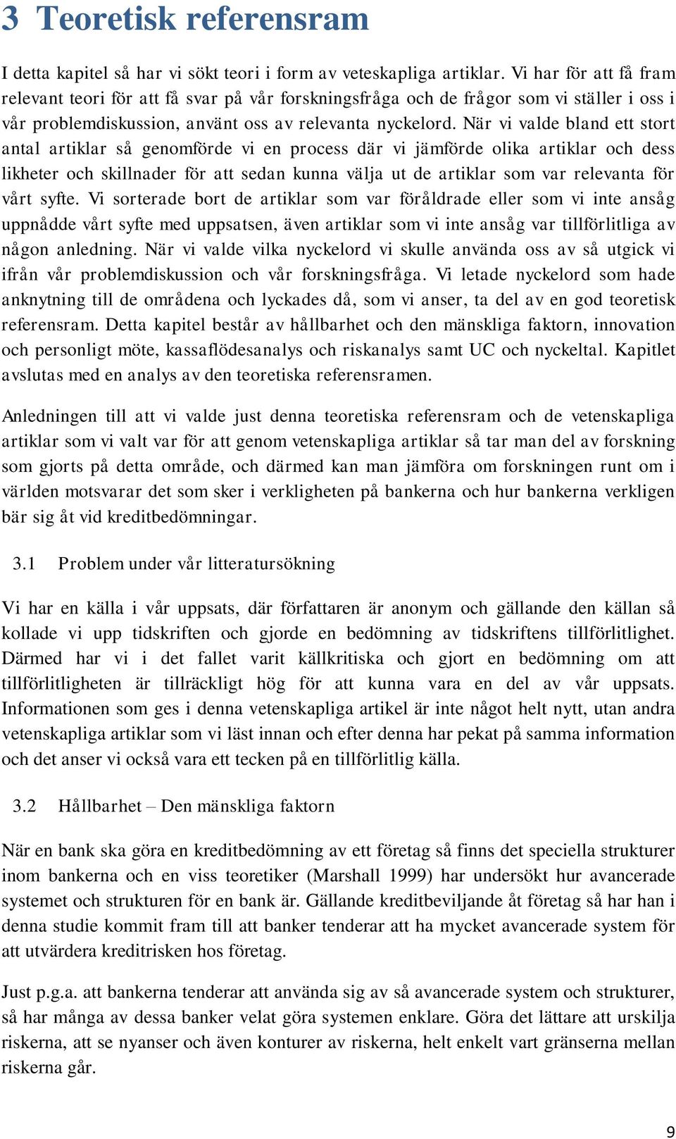 När vi valde bland ett stort antal artiklar så genomförde vi en process där vi jämförde olika artiklar och dess likheter och skillnader för att sedan kunna välja ut de artiklar som var relevanta för