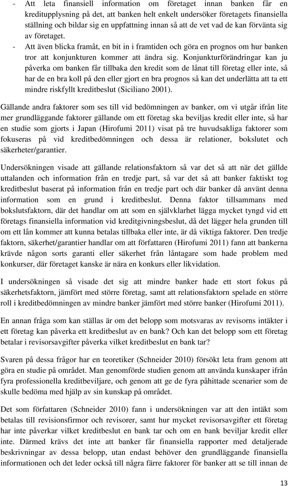 Konjunkturförändringar kan ju påverka om banken får tillbaka den kredit som de lånat till företag eller inte, så har de en bra koll på den eller gjort en bra prognos så kan det underlätta att ta ett