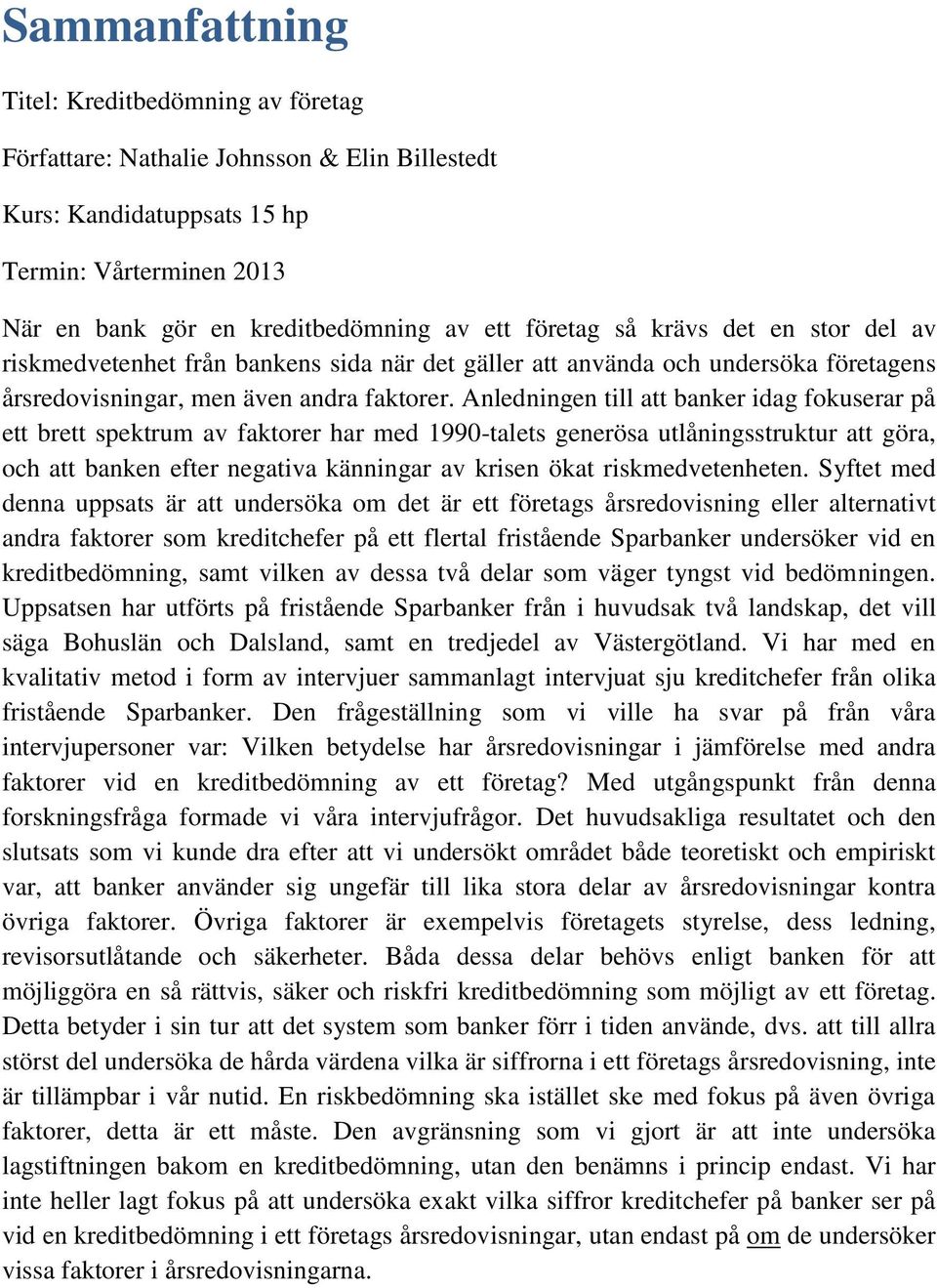 Anledningen till att banker idag fokuserar på ett brett spektrum av faktorer har med 1990-talets generösa utlåningsstruktur att göra, och att banken efter negativa känningar av krisen ökat