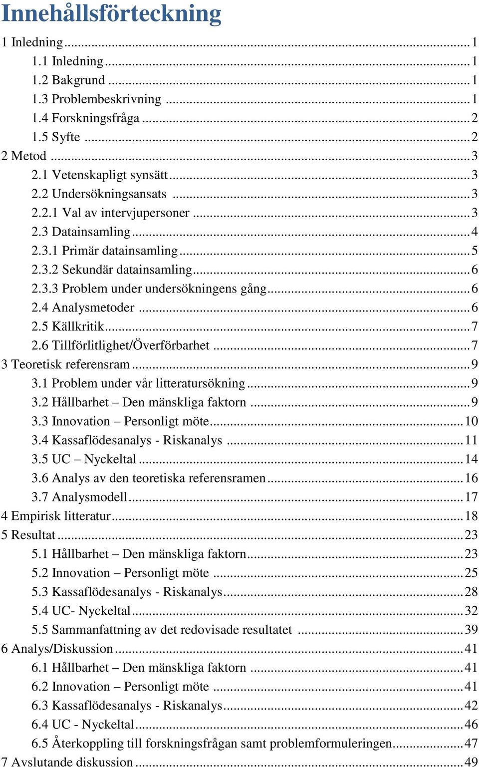 .. 7 2.6 Tillförlitlighet/Överförbarhet... 7 3 Teoretisk referensram... 9 3.1 Problem under vår litteratursökning... 9 3.2 Hållbarhet Den mänskliga faktorn... 9 3.3 Innovation Personligt möte... 10 3.