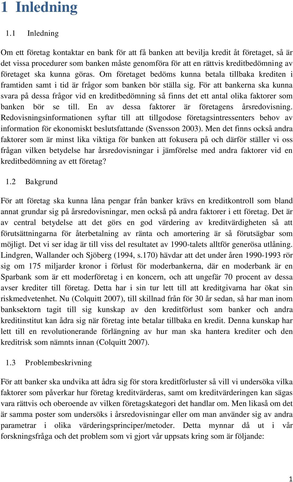 ska kunna göras. Om företaget bedöms kunna betala tillbaka krediten i framtiden samt i tid är frågor som banken bör ställa sig.