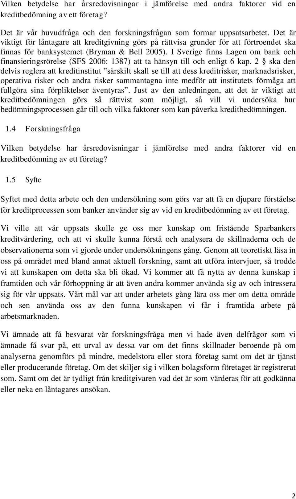 I Sverige finns Lagen om bank och finansieringsrörelse (SFS 2006: 1387) att ta hänsyn till och enligt 6 kap.