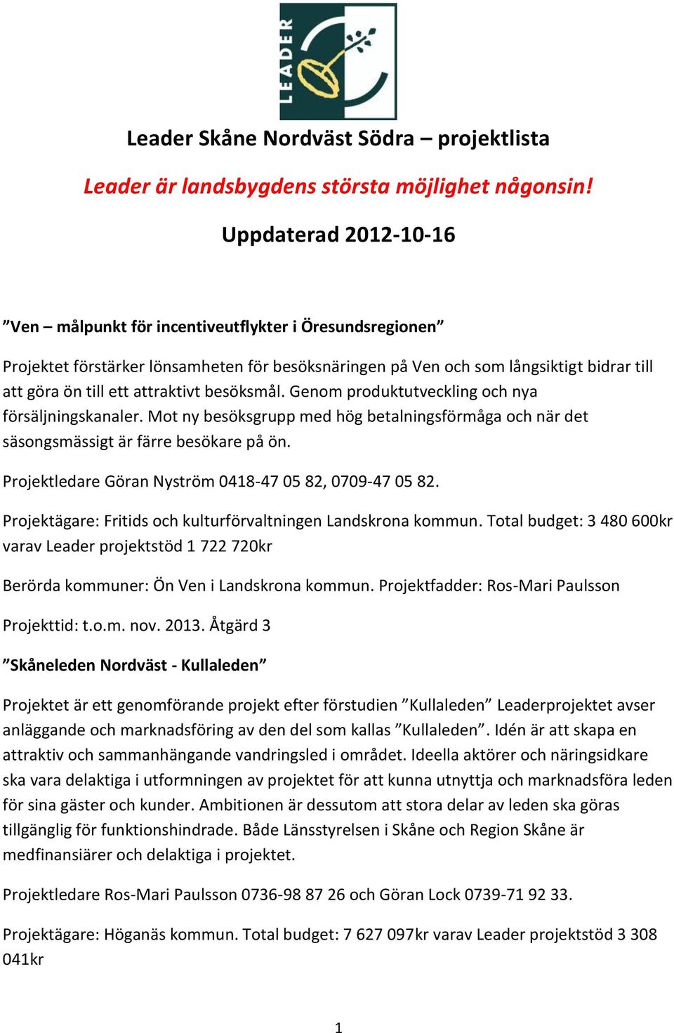 besöksmål. Genom produktutveckling och nya försäljningskanaler. Mot ny besöksgrupp med hög betalningsförmåga och när det säsongsmässigt är färre besökare på ön.