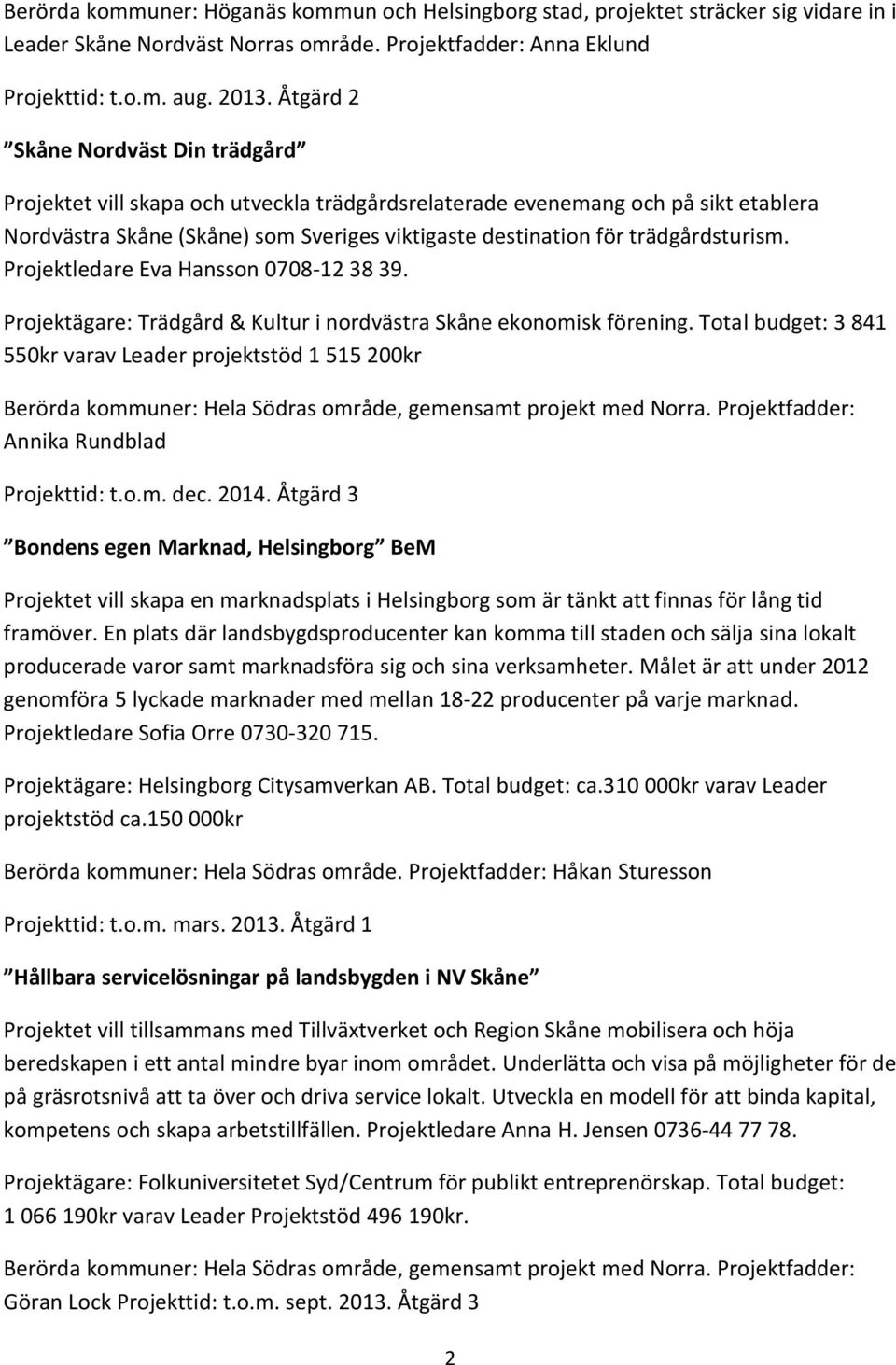 trädgårdsturism. Projektledare Eva Hansson 0708-12 38 39. Projektägare: Trädgård & Kultur i nordvästra Skåne ekonomisk förening.
