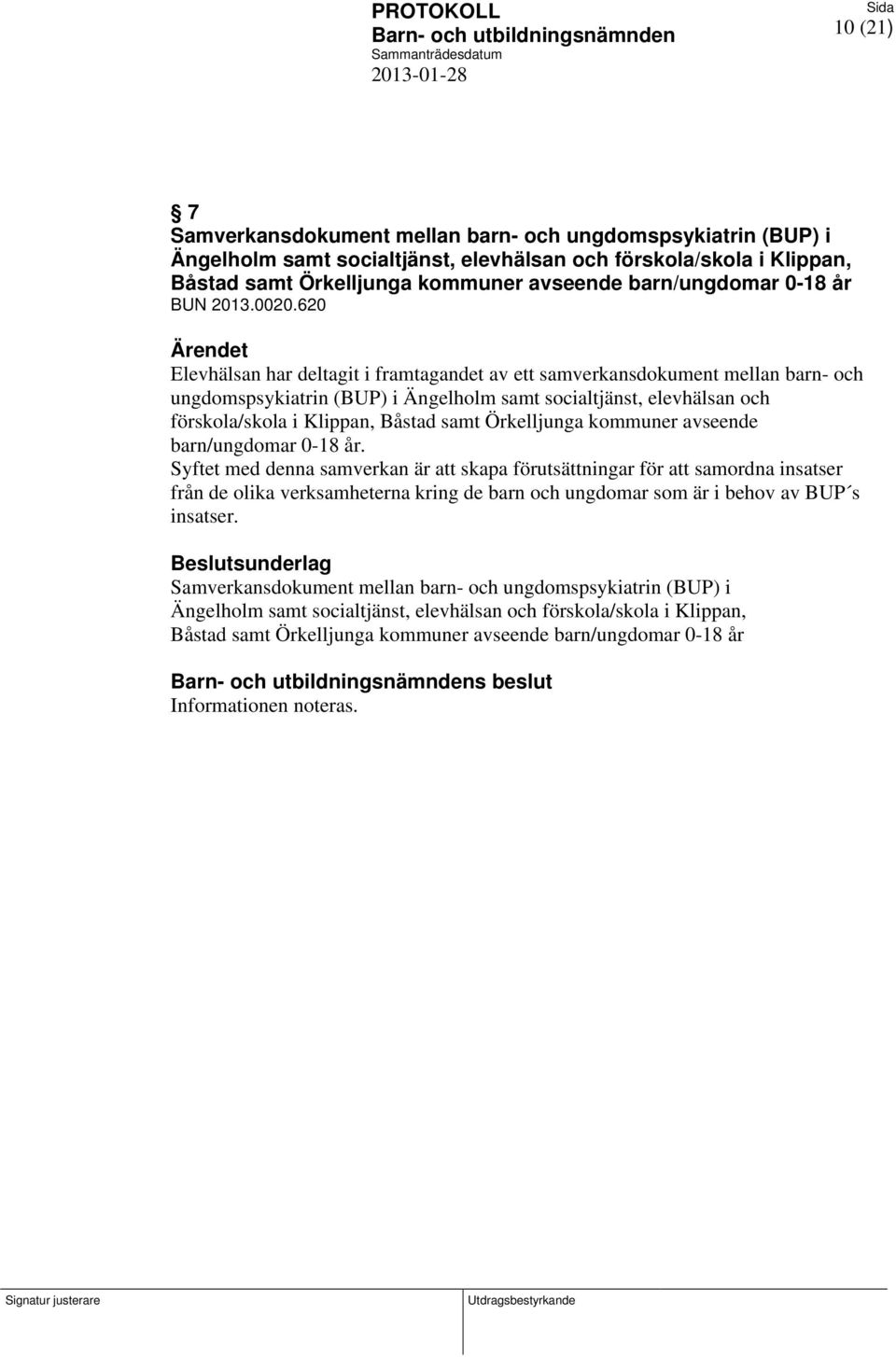 620 Elevhälsan har deltagit i framtagandet av ett samverkansdokument mellan barn- och ungdomspsykiatrin (BUP) i Ängelholm samt socialtjänst, elevhälsan och förskola/skola i Klippan, Båstad samt