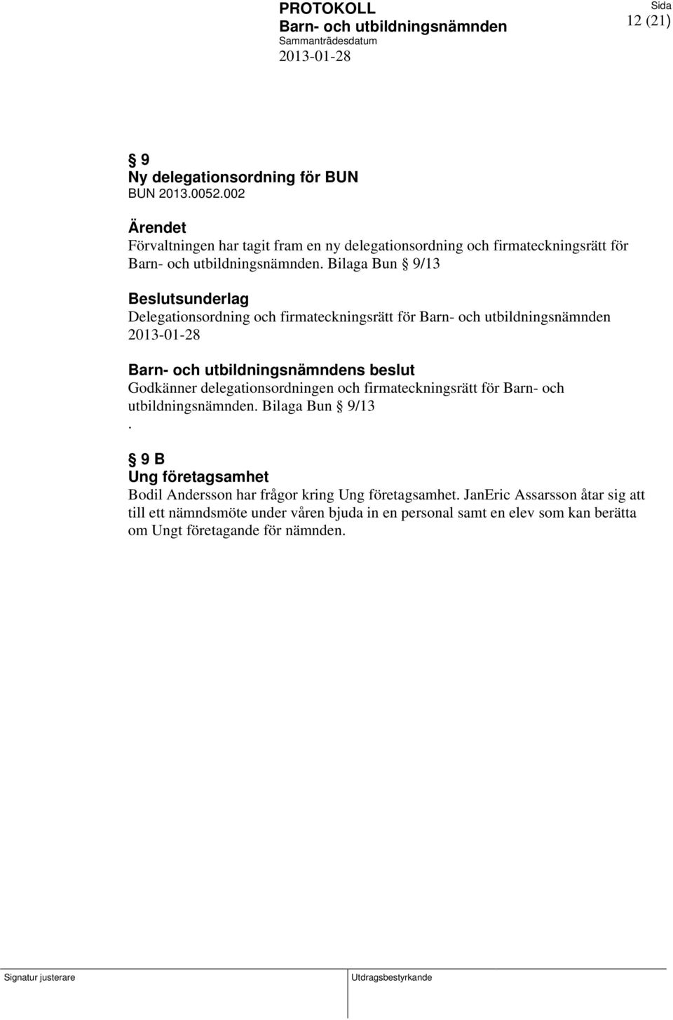 Bilaga Bun 9/13 Beslutsunderlag Delegationsordning och firmateckningsrätt för s beslut Godkänner delegationsordningen och