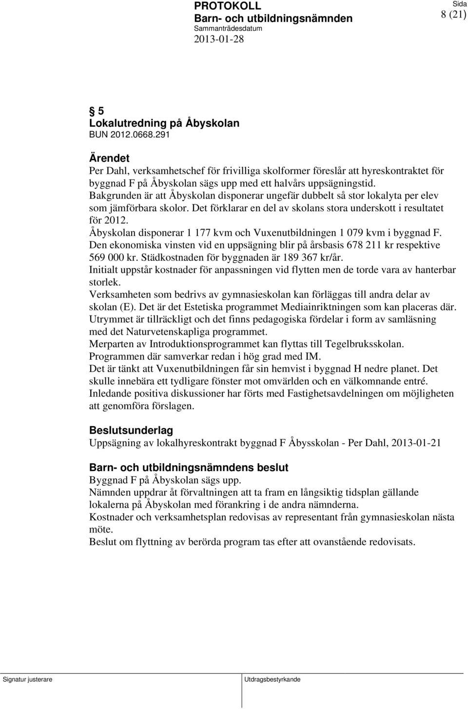 Bakgrunden är att Åbyskolan disponerar ungefär dubbelt så stor lokalyta per elev som jämförbara skolor. Det förklarar en del av skolans stora underskott i resultatet för 2012.