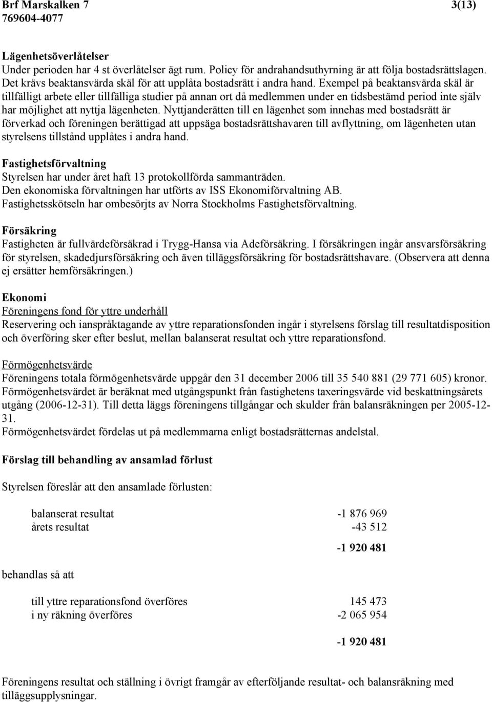 Exempel på beaktansvärda skäl är tillfälligt arbete eller tillfälliga studier på annan ort då medlemmen under en tidsbestämd period inte själv har möjlighet att nyttja lägenheten.