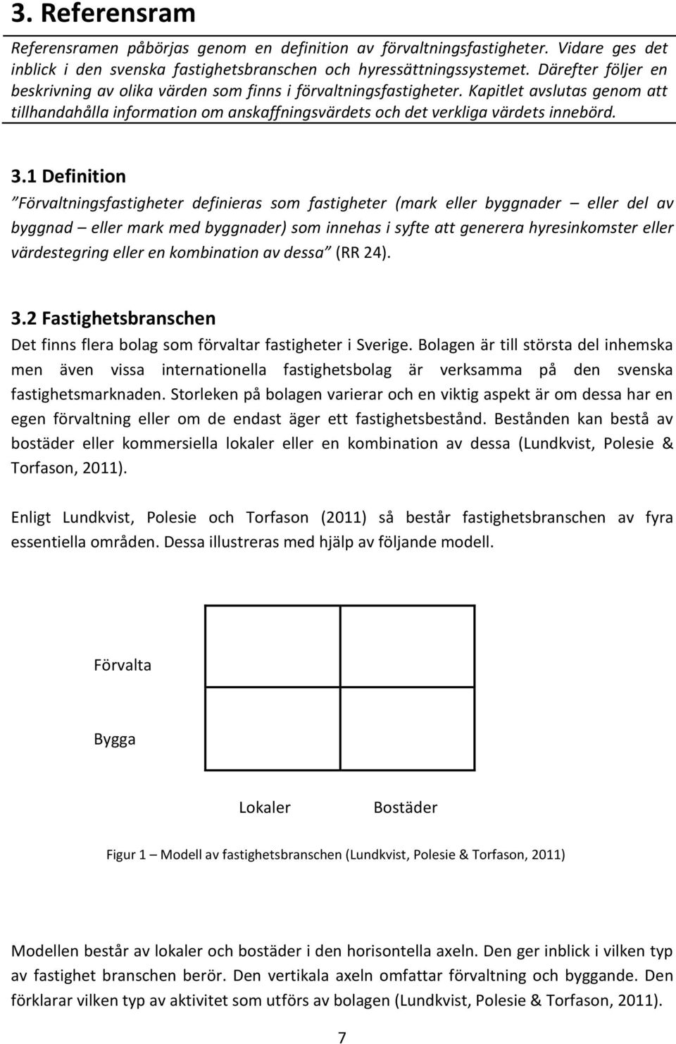 1 Definition Förvaltningsfastigheter definieras som fastigheter (mark eller byggnader eller del av byggnad eller mark med byggnader) som innehas i syfte att generera hyresinkomster eller