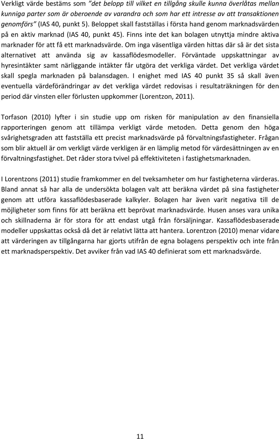 Finns inte det kan bolagen utnyttja mindre aktiva marknader för att få ett marknadsvärde. Om inga väsentliga värden hittas där så är det sista alternativet att använda sig av kassaflödesmodeller.