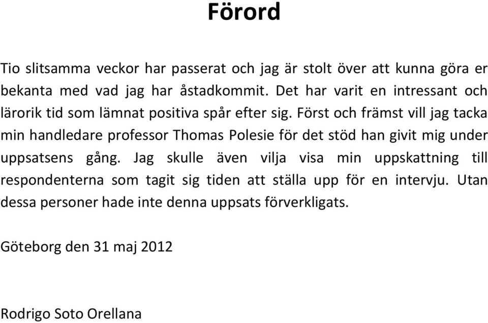 Först och främst vill jag tacka min handledare professor Thomas Polesie för det stöd han givit mig under uppsatsens gång.