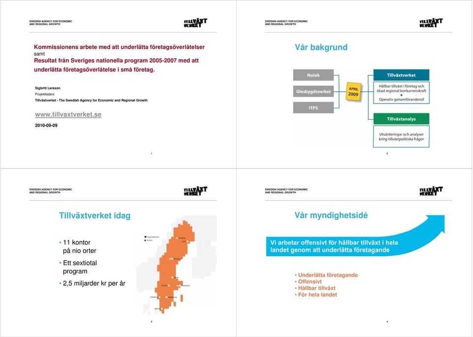 Vår bakgrund Sigbritt Larsson Projektledare Tillväxtverket - The Swedish Agency for Economic and Regional Growth www.