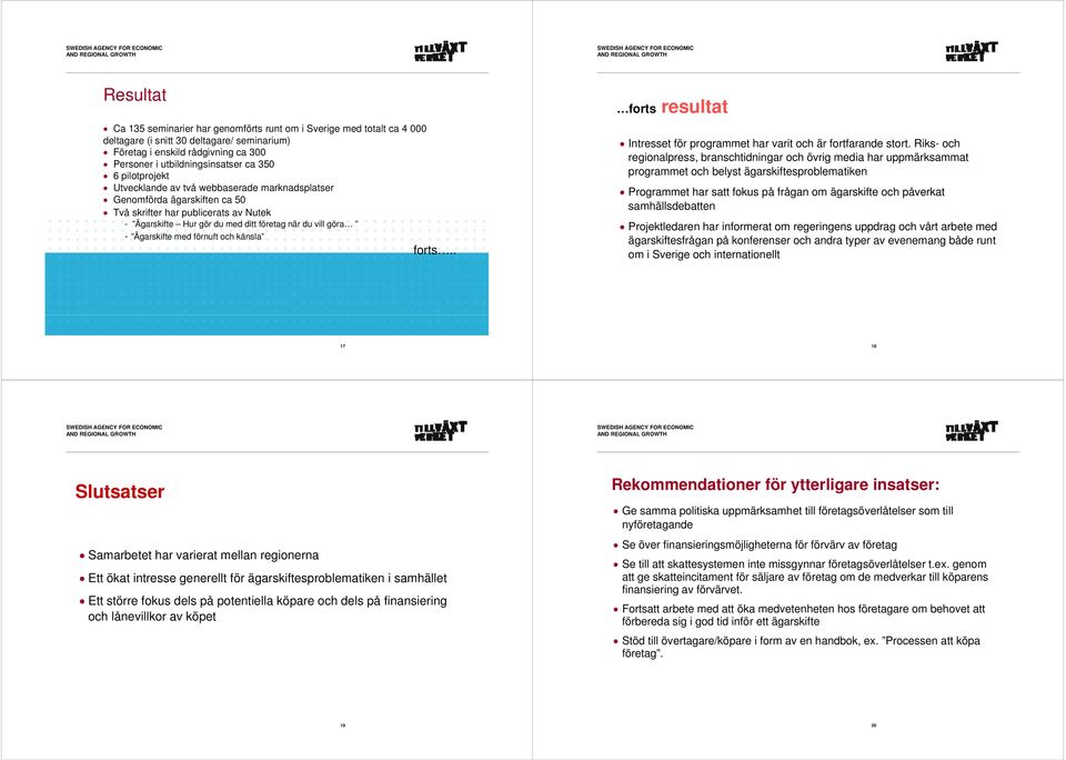 Ägarskifte med förnuft och känsla forts.. forts resultat Intresset för programmet har varit och är fortfarande stort.