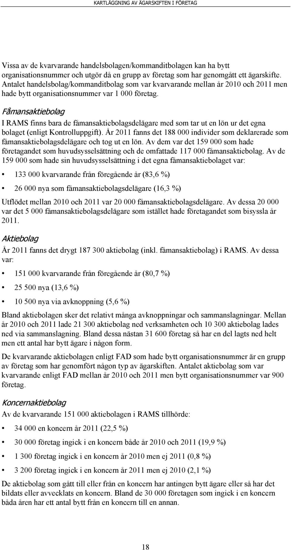 Fåmansaktiebolag I RAMS finns bara de fåmansaktiebolagsdelägare med som tar ut en lön ur det egna bolaget (enligt Kontrolluppgift).