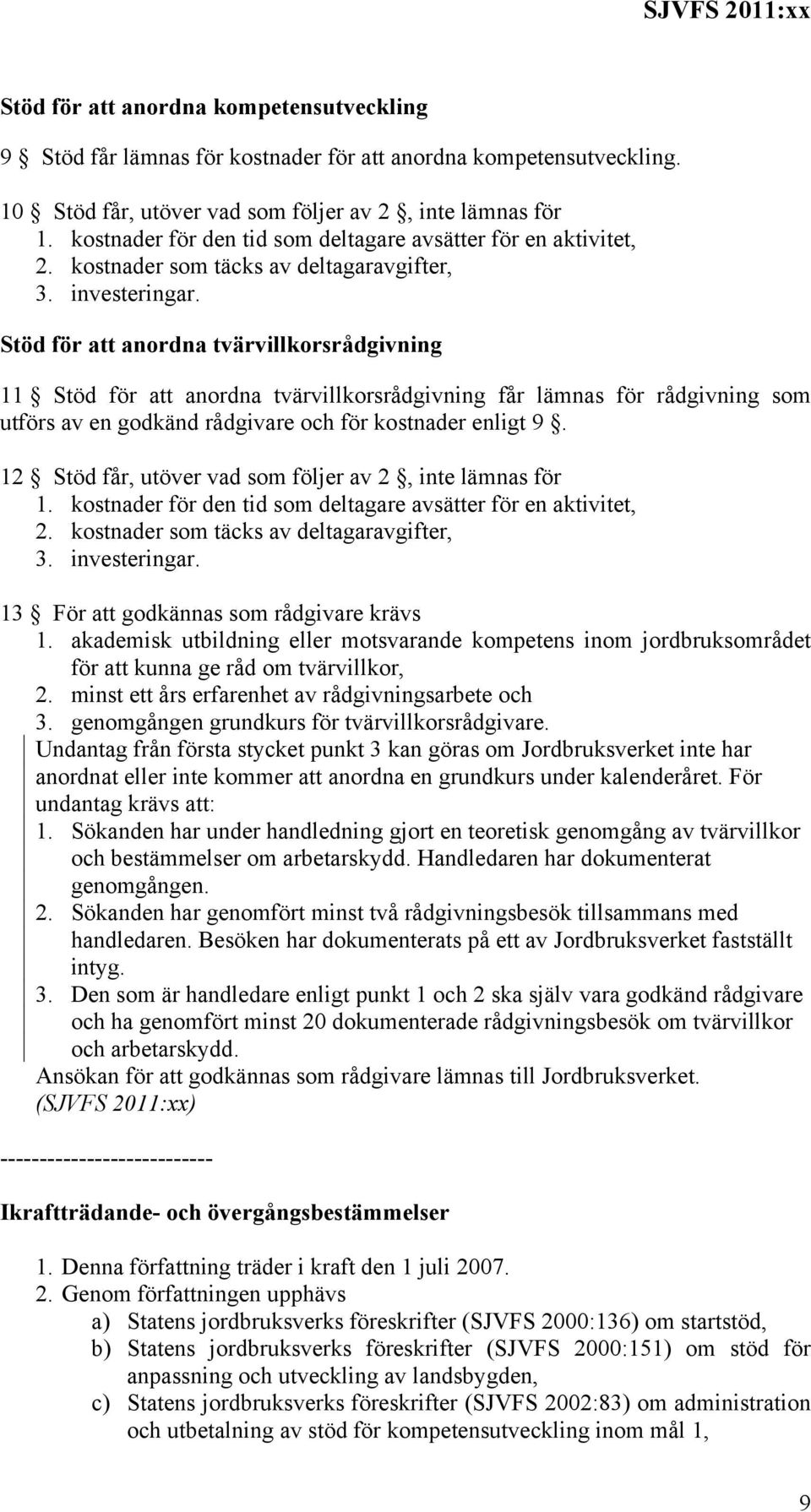 Stöd för att anordna tvärvillkorsrådgivning 11 Stöd för att anordna tvärvillkorsrådgivning får lämnas för rådgivning som utförs av en godkänd rådgivare och för kostnader enligt 9.