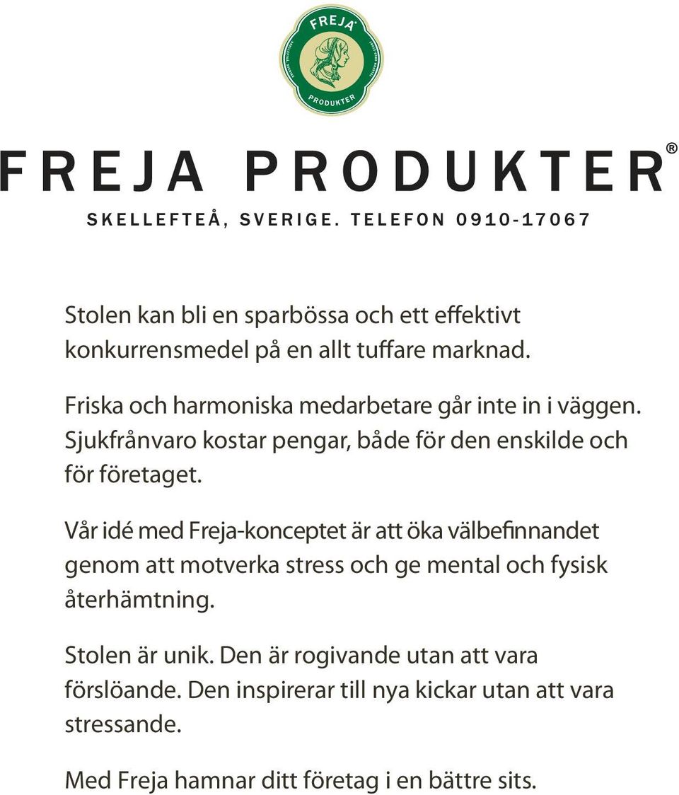 Vår idé med Freja-konceptet är att öka välbefinnandet genom att motverka stress och ge mental och fysisk återhämtning.