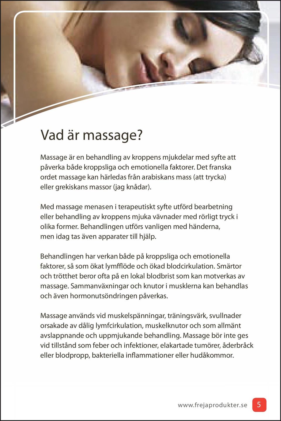 Med massage menas en i terapeutiskt syfte utförd bearbetning eller behandling av kroppens mjuka vävnader med rörligt tryck i olika former.