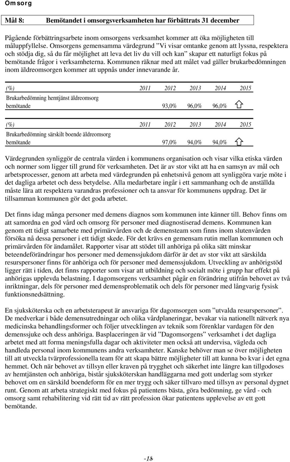 verksamheterna. Kommunen räknar med att målet vad gäller brukarbedömningen inom äldreomsorgen kommer att uppnås under innevarande år.