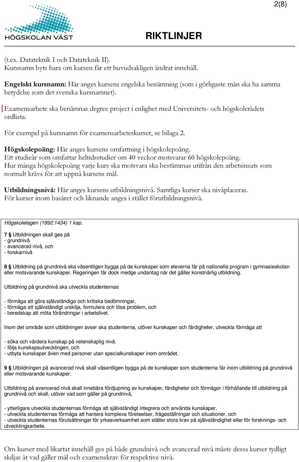 Examensarbete ska benämnas degree project i enlighet med Universitets- och högskolerådets ordlista. För exempel på kursnamn för examensarbeteskurser, se bilaga 2.