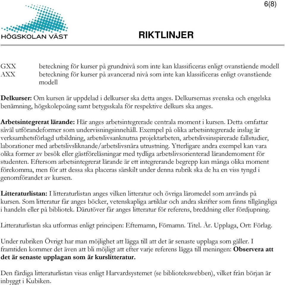 Arbetsintegrerat lärande: Här anges arbetsintegrerade centrala moment i kursen. Detta omfattar såväl utförandeformer som undervisningsinnehåll.