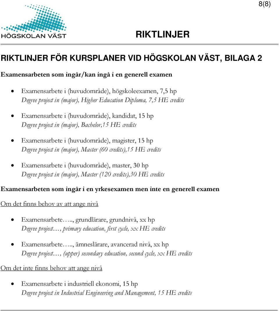 (major), Master (60 credits),15 HE credits Examensarbete i (huvudområde), master, 30 hp Degree project in (major), Master (120 credits),30 HE credits Examensarbeten som ingår i en yrkesexamen men