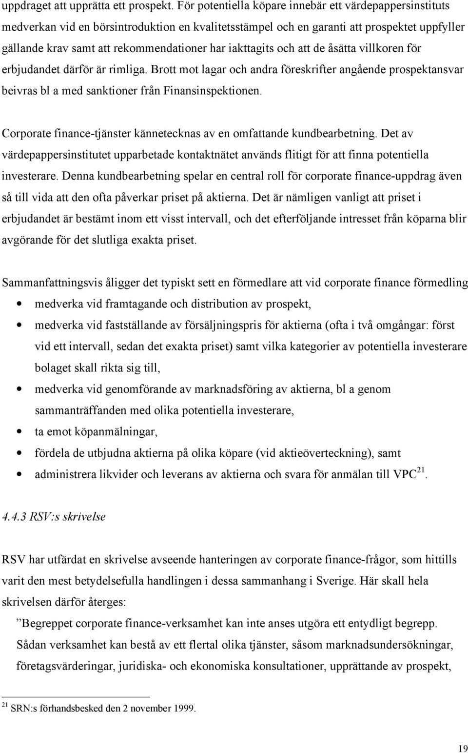 iakttagits och att de ŒsŠtta villkoren fšr erbjudandet dšrfšr Šr rimliga. Brott mot lagar och andra fšreskrifter angœende prospektansvar beivras bl a med sanktioner frœn Finansinspektionen.