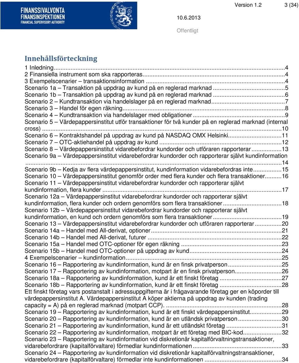 .. 6 Scenario 2 Kundtransaktion via handelslager på en reglerad marknad... 7 Scenario 3 Handel för egen räkning... 8 Scenario 4 Kundtransaktion via handelslager med obligationer.