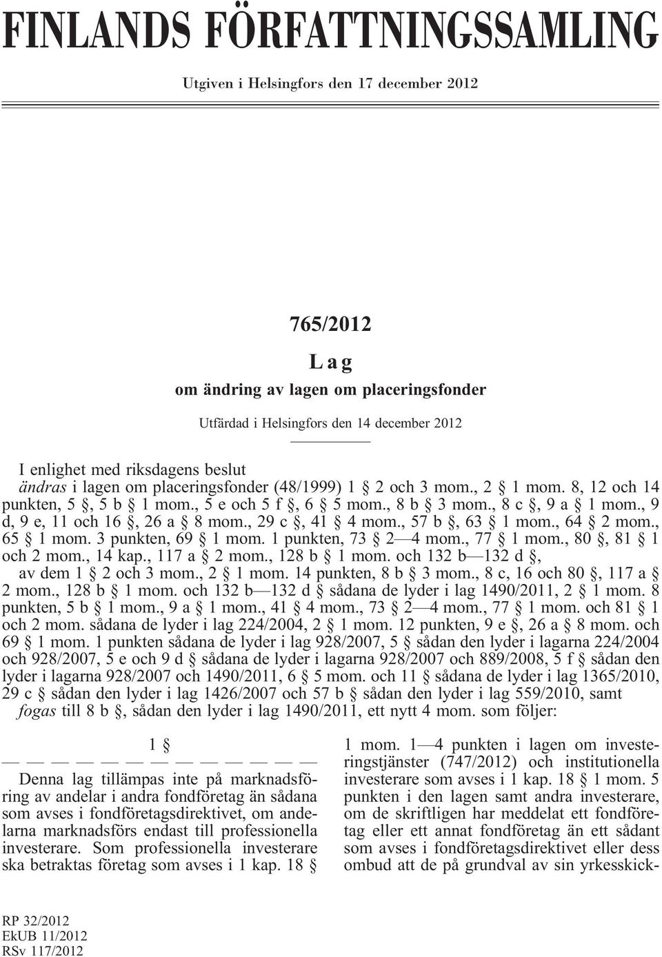 , 57 b, 63 1 mom., 64 2 mom., 65 1 mom. 3 punkten, 69 1 mom. 1 punkten, 73 2 4 mom., 77 1 mom., 80, 81 1 och 2 mom., 14 kap., 117 a 2mom., 128 b 1mom. och 132 b 132 d, av dem 1 2 och 3 mom., 2 1mom.