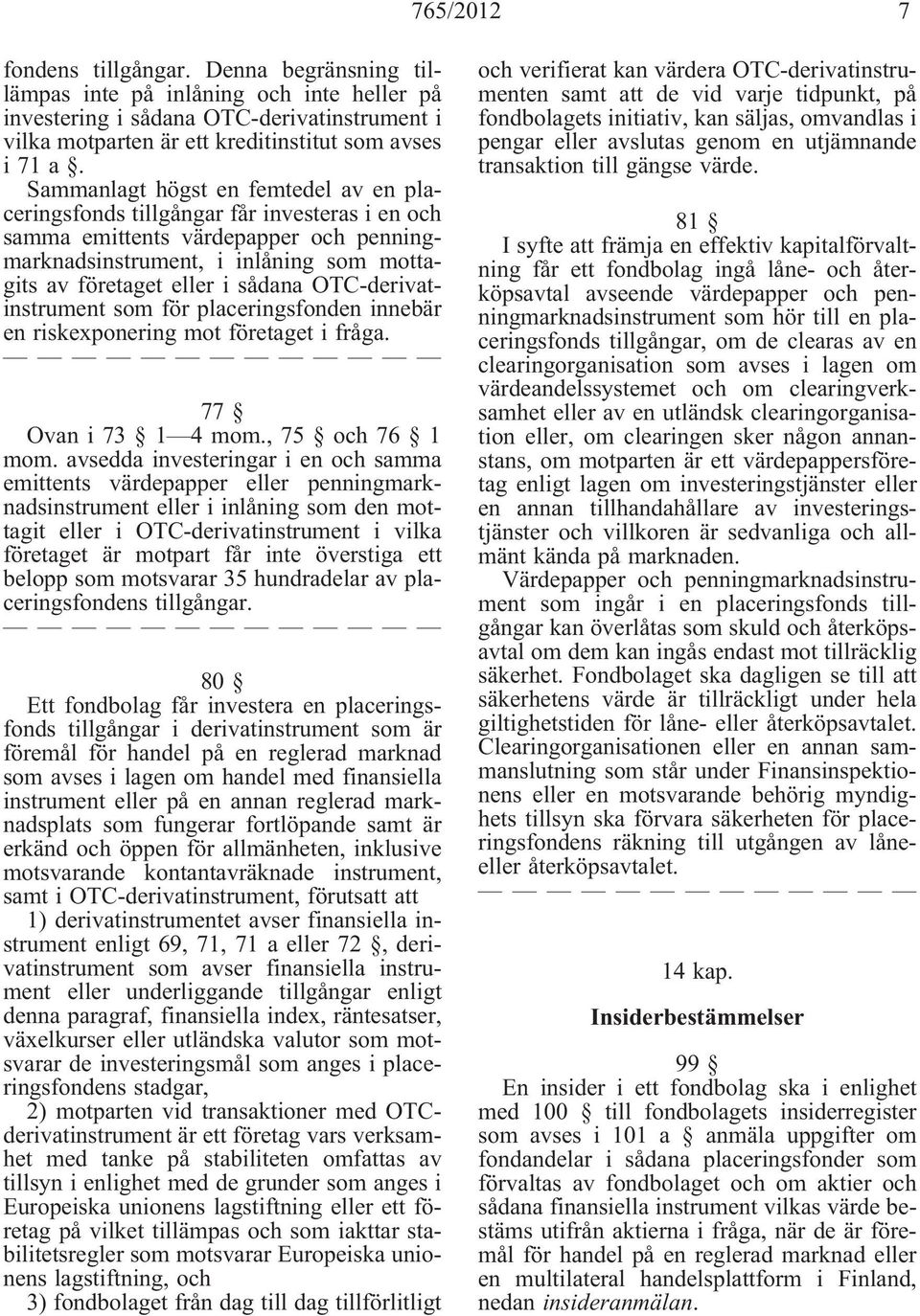 OTC-derivatinstrument som för placeringsfonden innebär en riskexponering mot företaget i fråga. 77 Ovan i 73 1 4 mom., 75 och 76 1 mom.