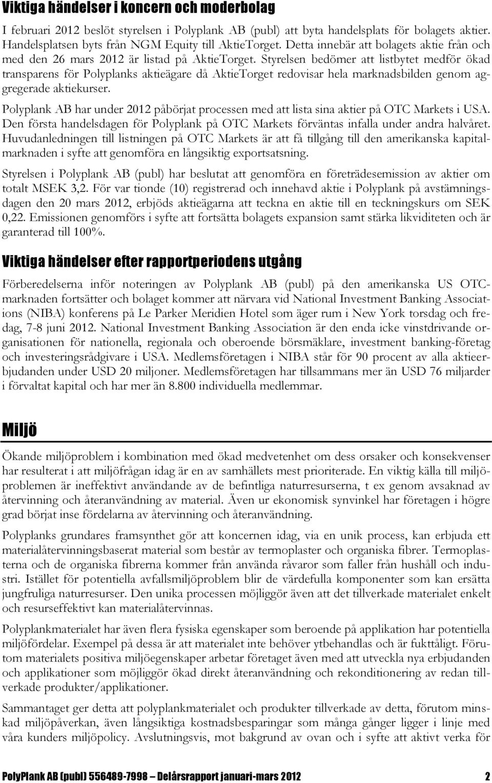 Styrelsen bedömer att listbytet medför ökad transparens för Polyplanks aktieägare då AktieTorget redovisar hela marknadsbilden genom aggregerade aktiekurser.