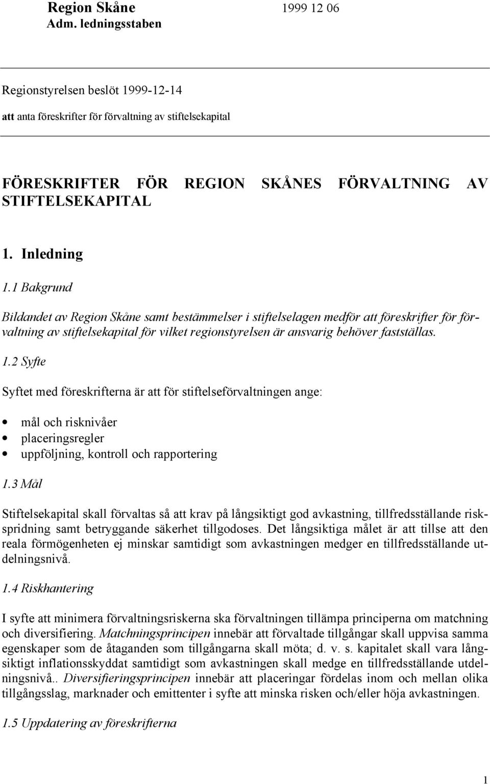 1 Bakgrund Bildandet av Region Skåne samt bestämmelser i stiftelselagen medför att föreskrifter för förvaltning av stiftelsekapital för vilket regionstyrelsen är ansvarig behöver fastställas. 1.