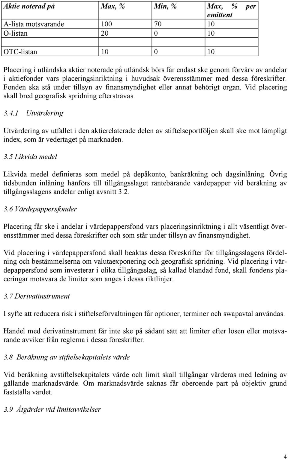 Vid placering skall bred geografisk spridning eftersträvas. 3.4.