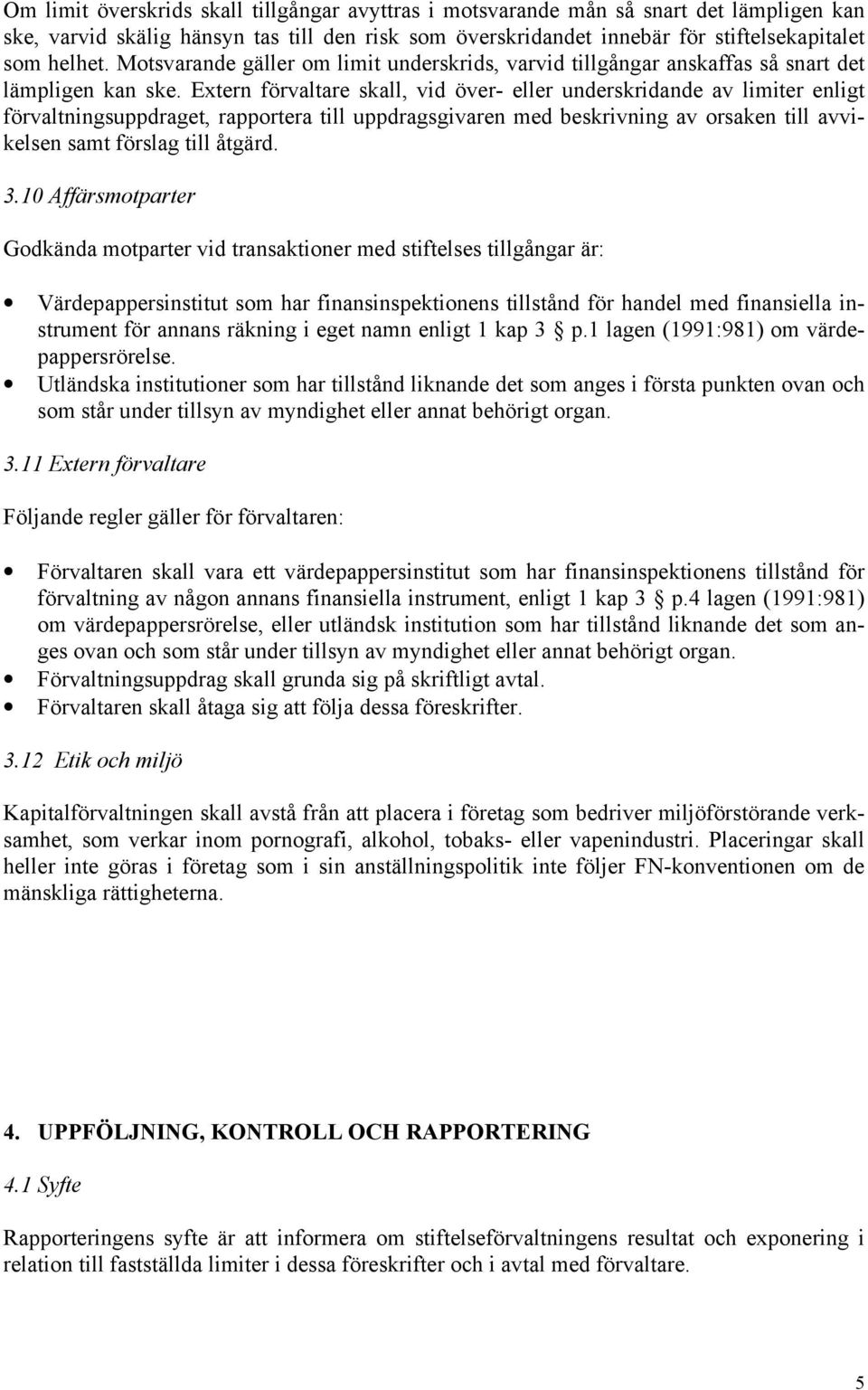 Extern förvaltare skall, vid över- eller underskridande av limiter enligt förvaltningsuppdraget, rapportera till uppdragsgivaren med beskrivning av orsaken till avvikelsen samt förslag till åtgärd. 3.